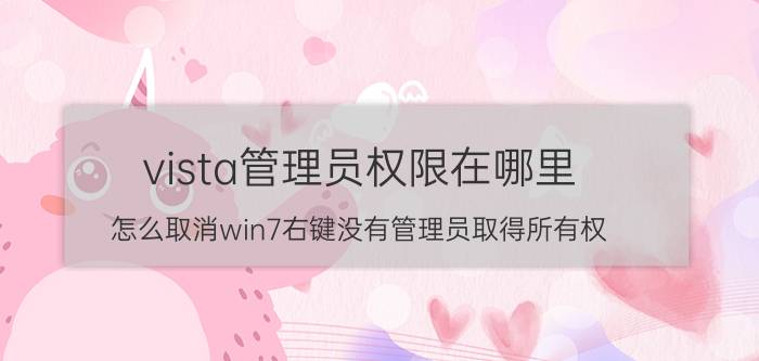 vista管理员权限在哪里 怎么取消win7右键没有管理员取得所有权？